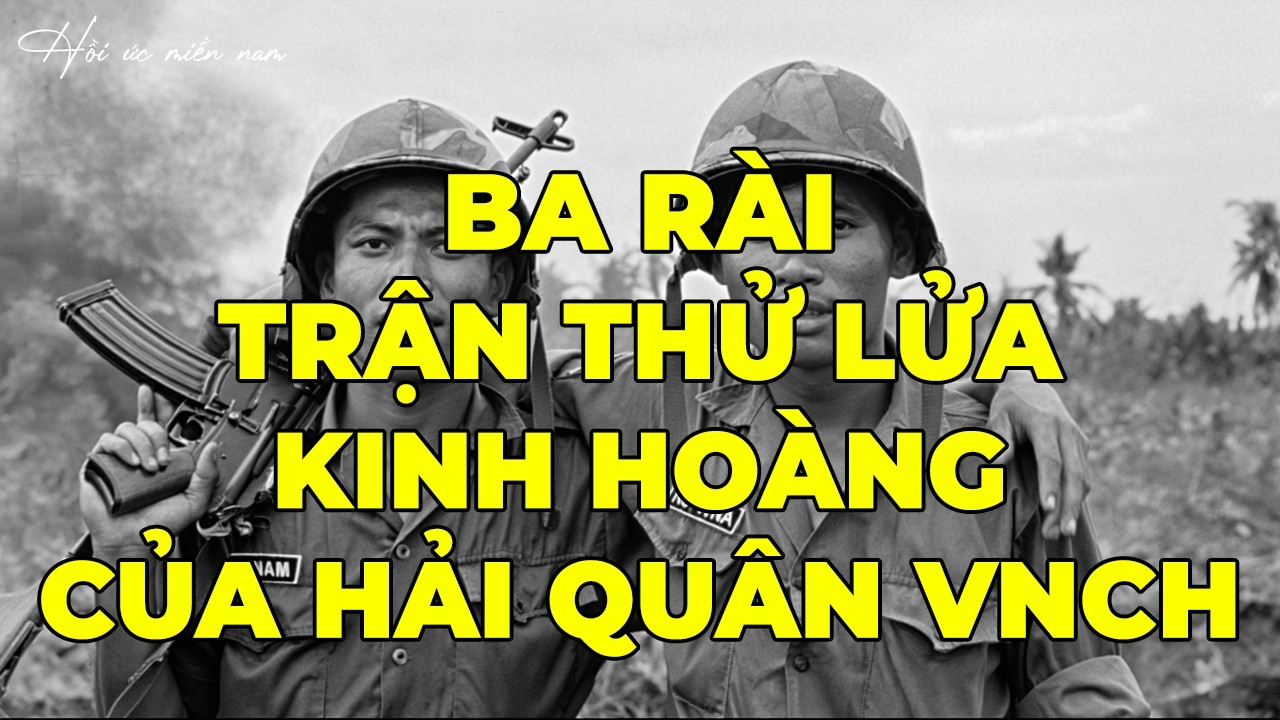 Ba Rài - Trận Thử Lửa Kinh Hoàng Của Hải Quân VNCH | Hồi Ký Miền Nam