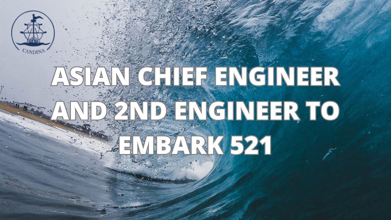 ASIAN CHIEF ENGINEER AND 2ND ENGINEER TO EMBARK 521