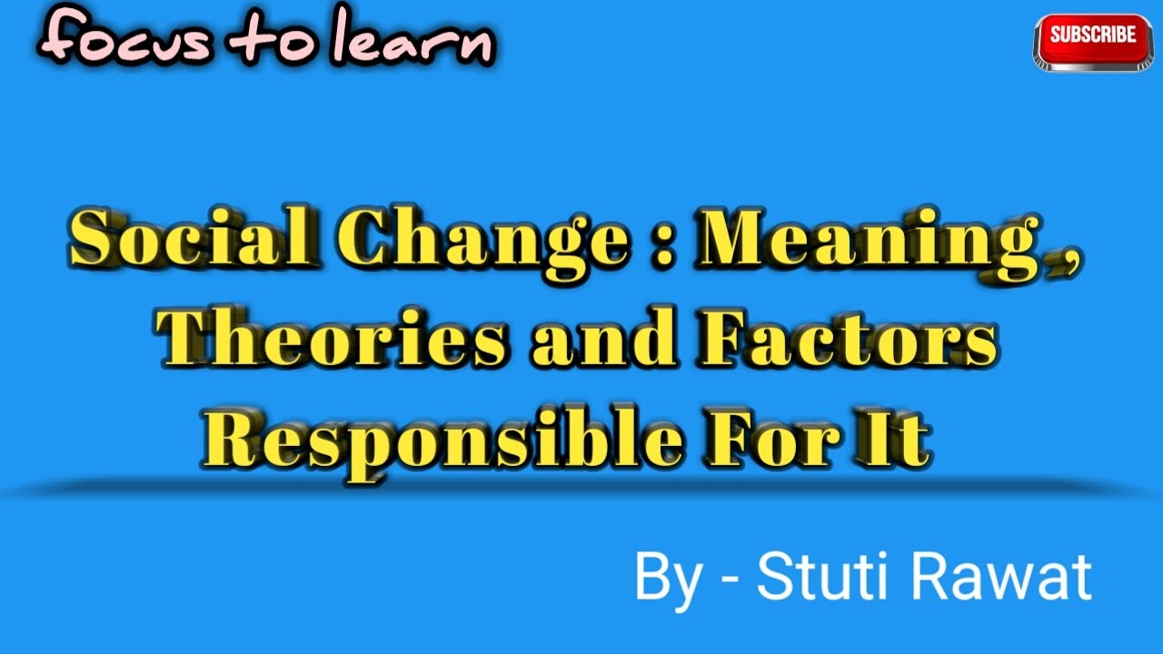 Social Change: Meaning, Theories & Factors Responsible For It .