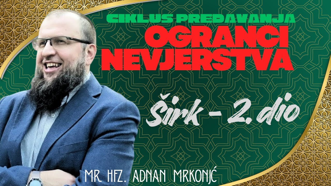 Tema: Širk - 2. dio - hfz.mr. Adnan Mrkonjić