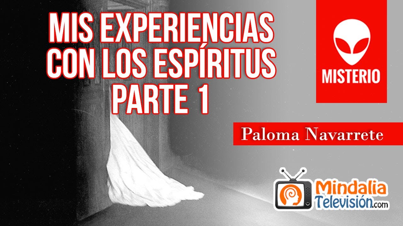 Mis experiencias con los espíritus, por Paloma Navarrete PARTE 1