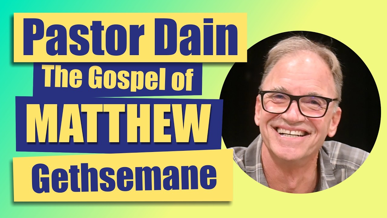 Pastor Dain: Gethsemane - Matthew 26:30-56