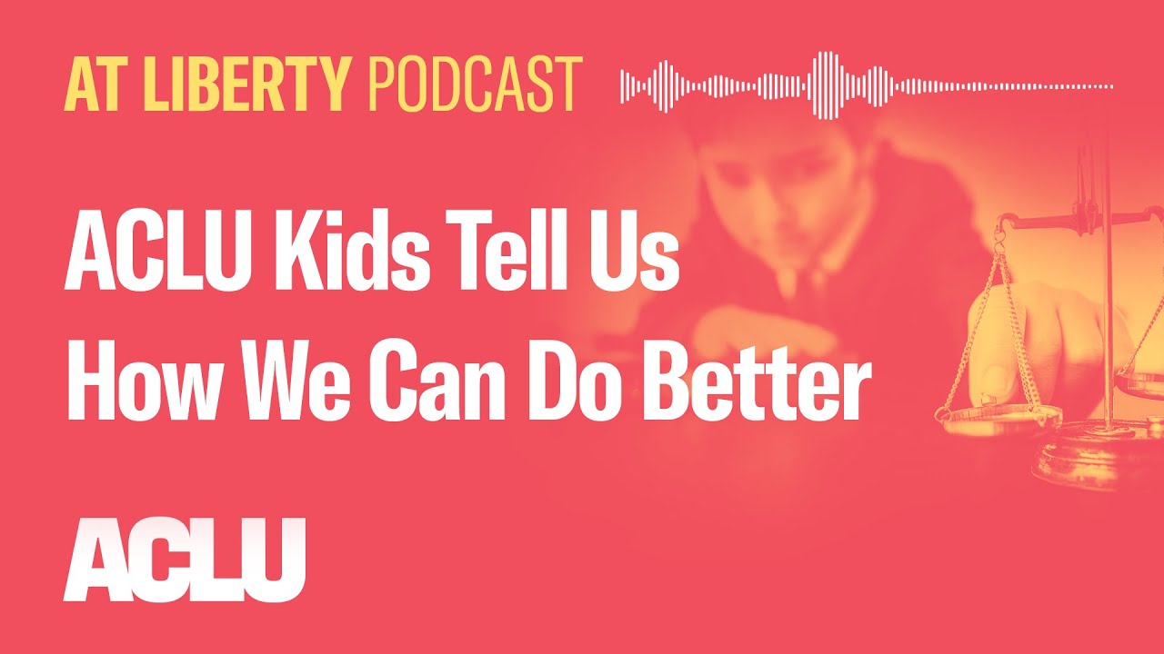 ACLU Kids Tell Us How We Can Do Better - ACLU - At Liberty Podcast
