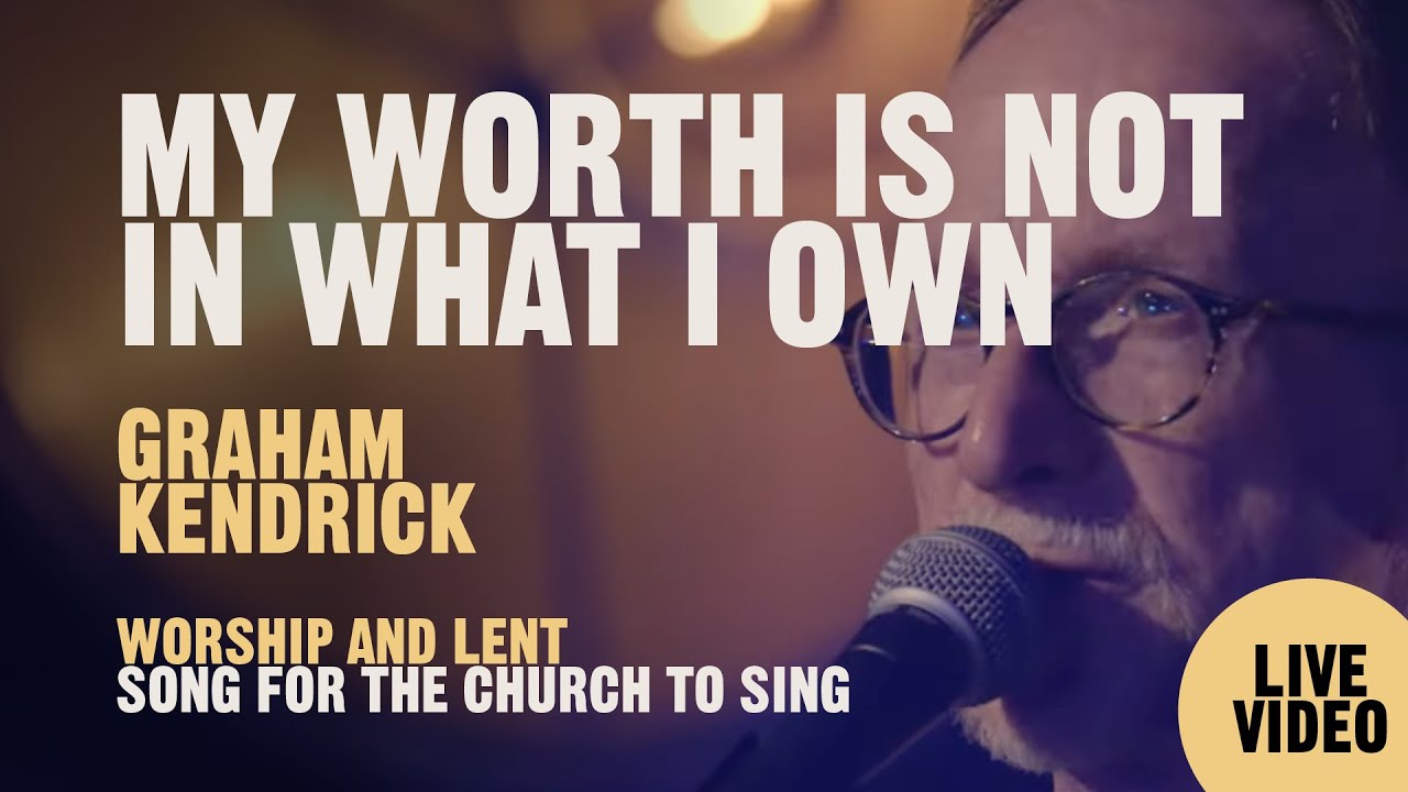 My Worth Is Not In What I Own. UK worship song by Graham Kendrick, Keith & Kristyn Getty.