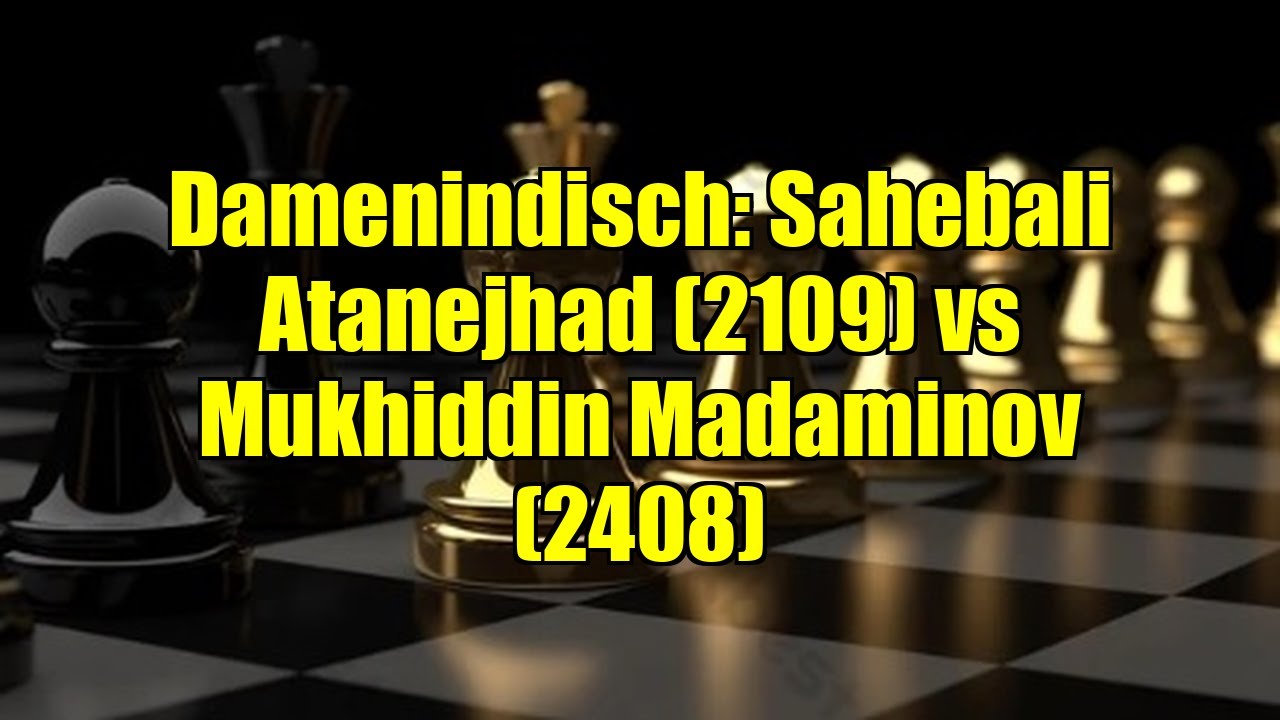 Damenindisch: Sahebali Atanejhad (2109) vs Mukhiddin Madaminov (2408)