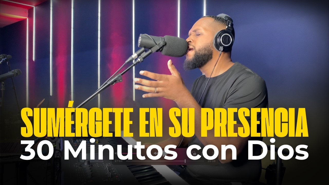 Sumérgete en la Presencia de Dios | 30 Minutos que Cambiarán Tu Espíritu