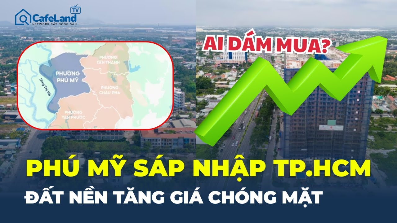 PHÚ MỸ SÁP NHẬP TP.HCM: Giá đất nền TĂNG CHÓNG MẶT - Ai dám mua? | CafeLand