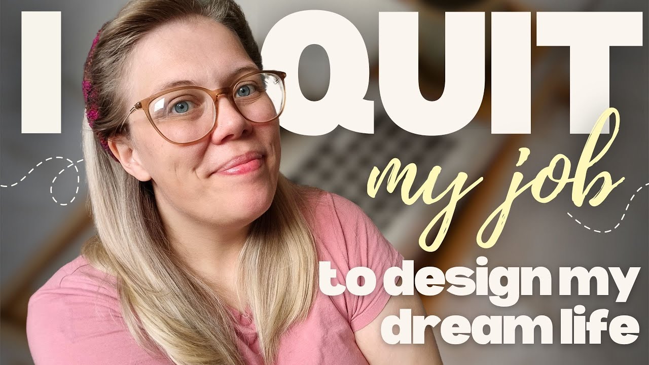 I Quit My Job to Design My Dream Life