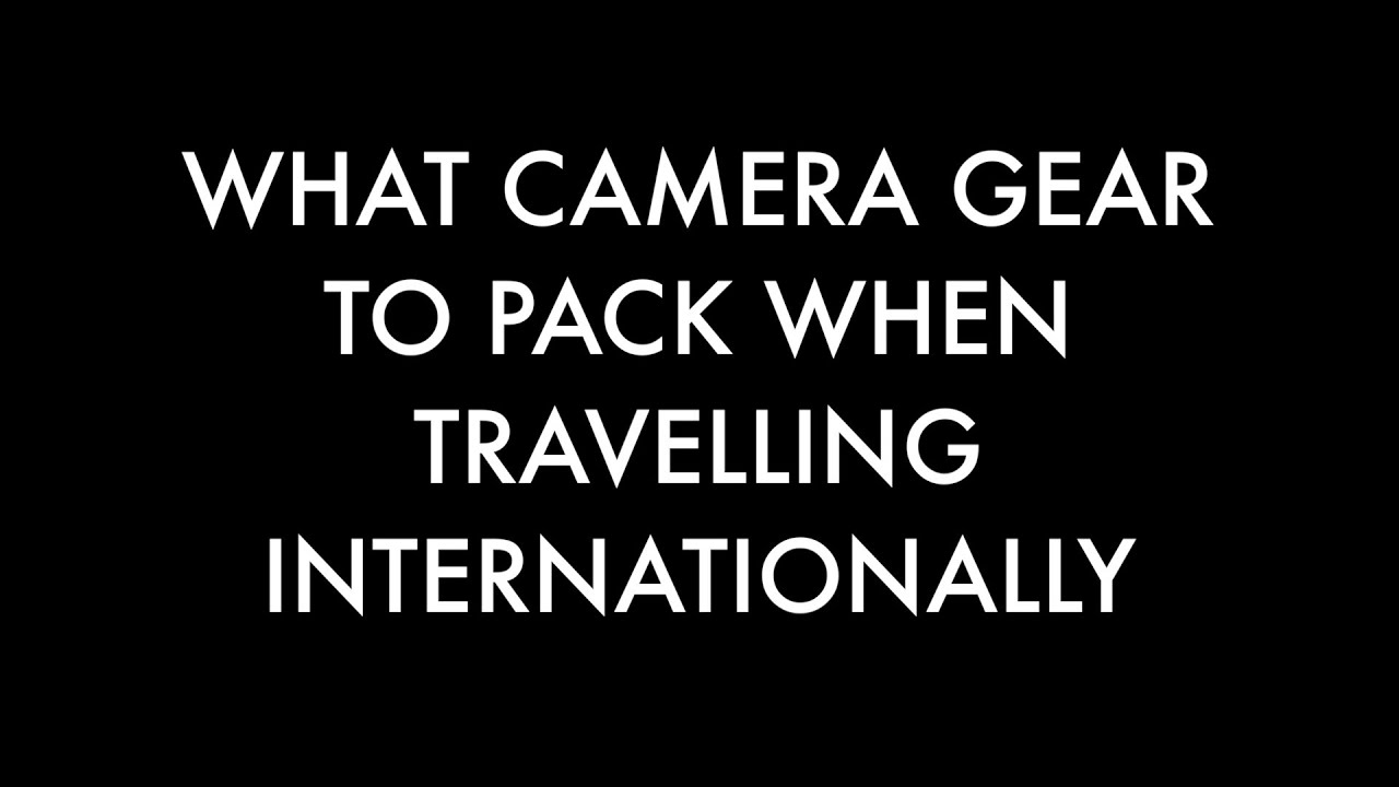 What to Camera Gear to Pack When Traveling Internationally