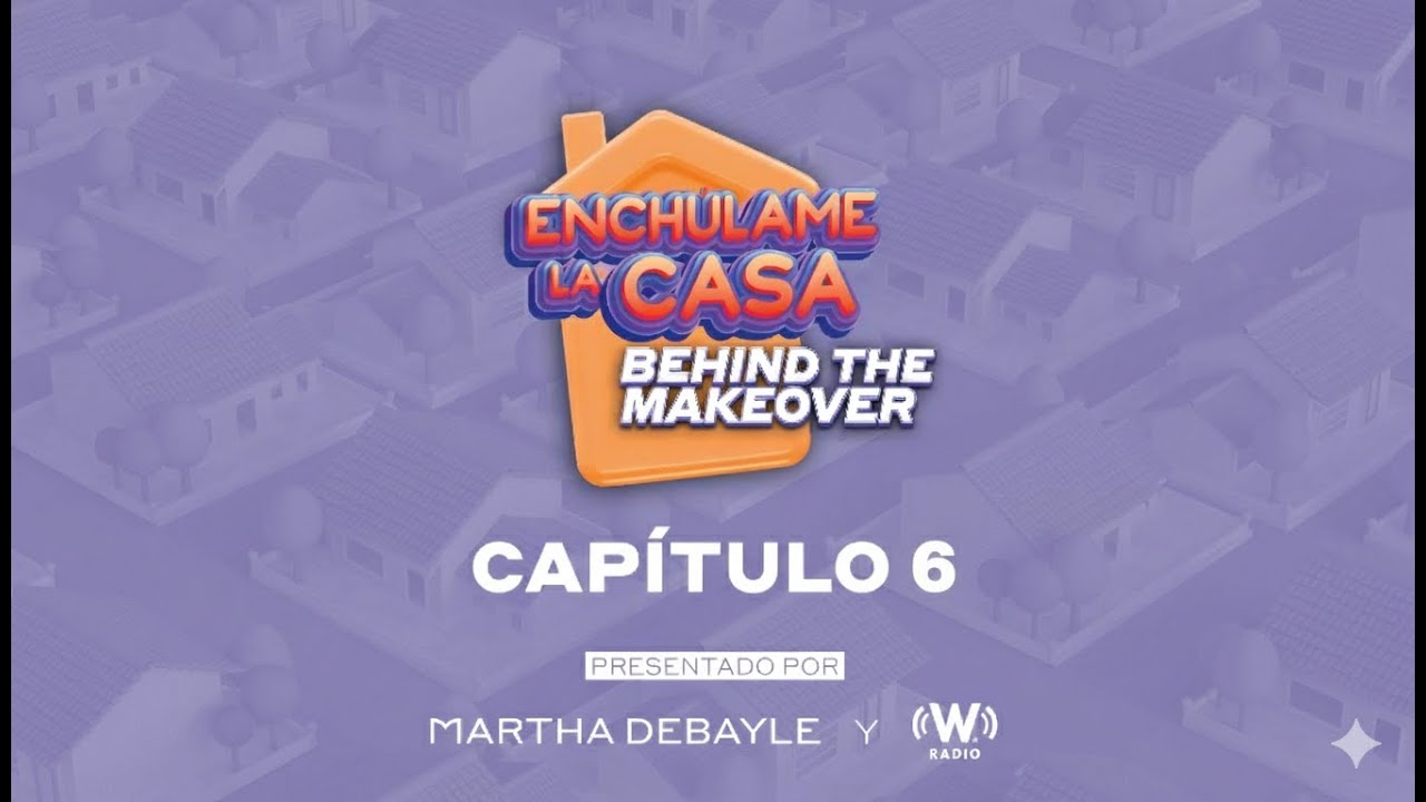 Episodio 6: Enchúlame la Casa Behind The Makeover | Martha Debayle