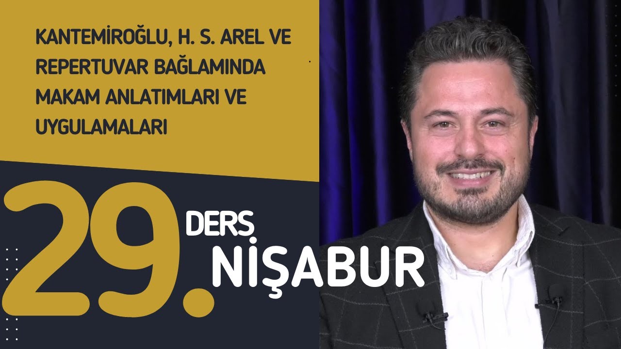 29. Ders: Nişabur - Doç. Dr. Sami Dural - Kantemiroğlu, H. S. Arel ve Repertuvar Bağlamında Makamlar