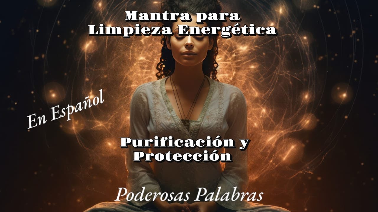 Mantra para Limpieza Energética en Español: Purificación y Protección