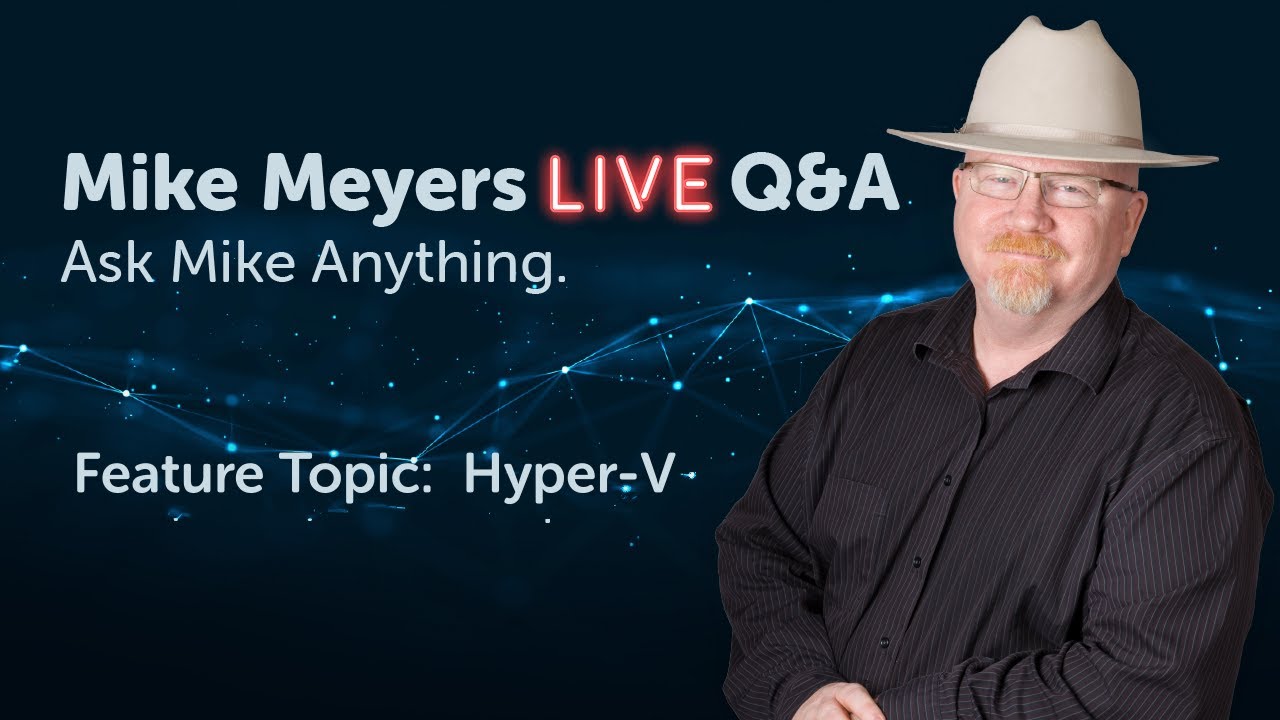 Mike Meyers LIVE Q & A Monday, February 27, 2023 Feature:  Microsoft Hyper-V (type 1 hypervisor)