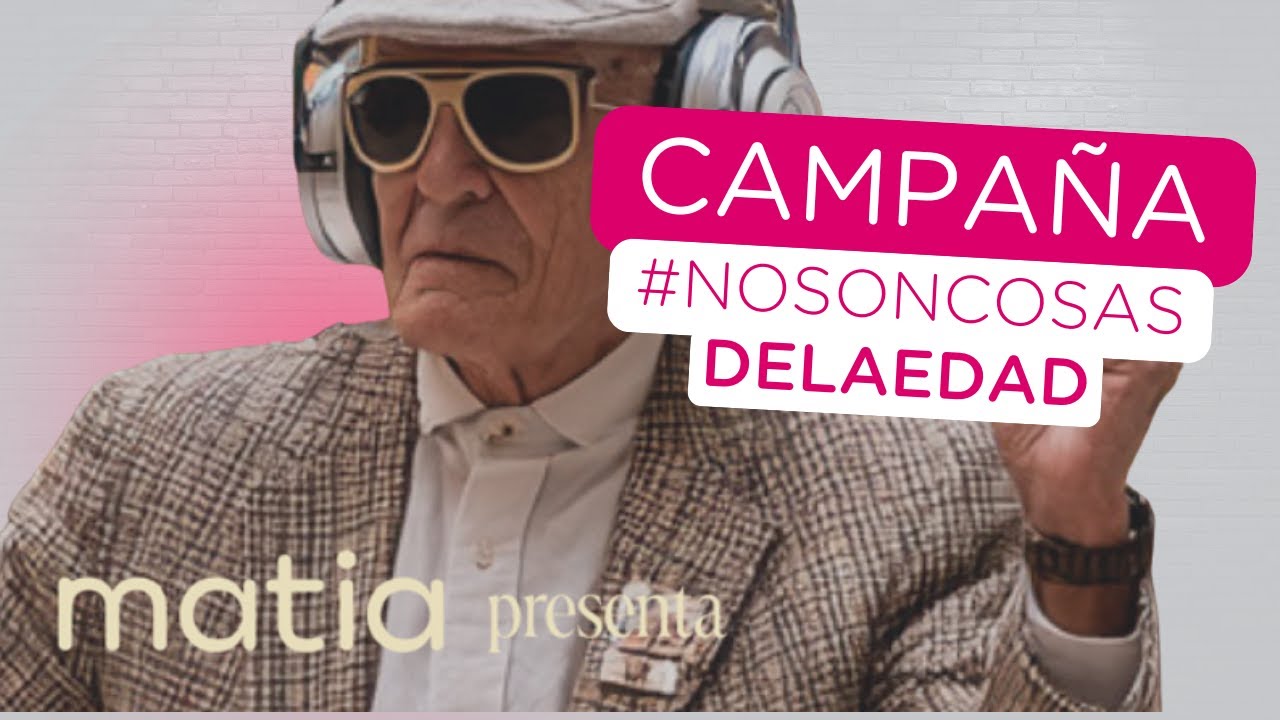 Por una sociedad libre de edadismo | Esto #NoSonCosasDeLaEdad – Campaña Matia