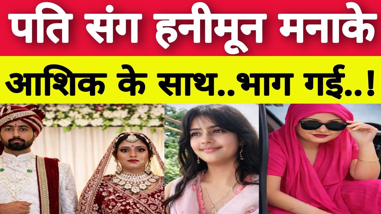 शादी के बाद दो बार भागी नई बहू, हनीमून के बाद आशिक संग फरार.! True Story