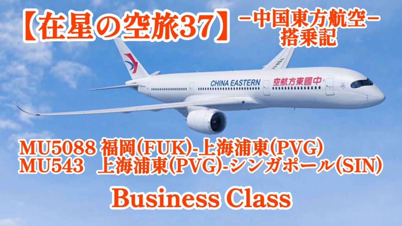 【在星の空旅37】-中国東方航空ビジネスクラス搭乗記-、福岡-浦東＆浦東-シンガポール/FUK−PVG、PVG-SIN(Business Class Review)