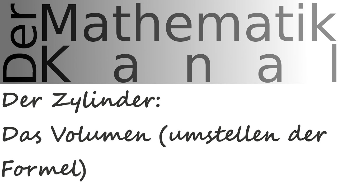Der Zylinder: Das Volumen (umstellen der Formel) | DerMathematikKanal | Zylinder | Formel | Volumen