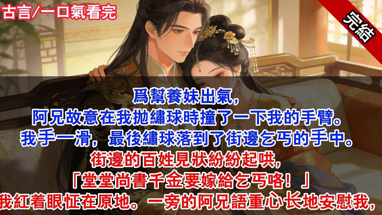 爲幫養妹出氣，阿兄故意在我拋繡球時撞了一下我的手臂。我⼿⼀滑，最後繡球落到了街邊乞丐的⼿中。