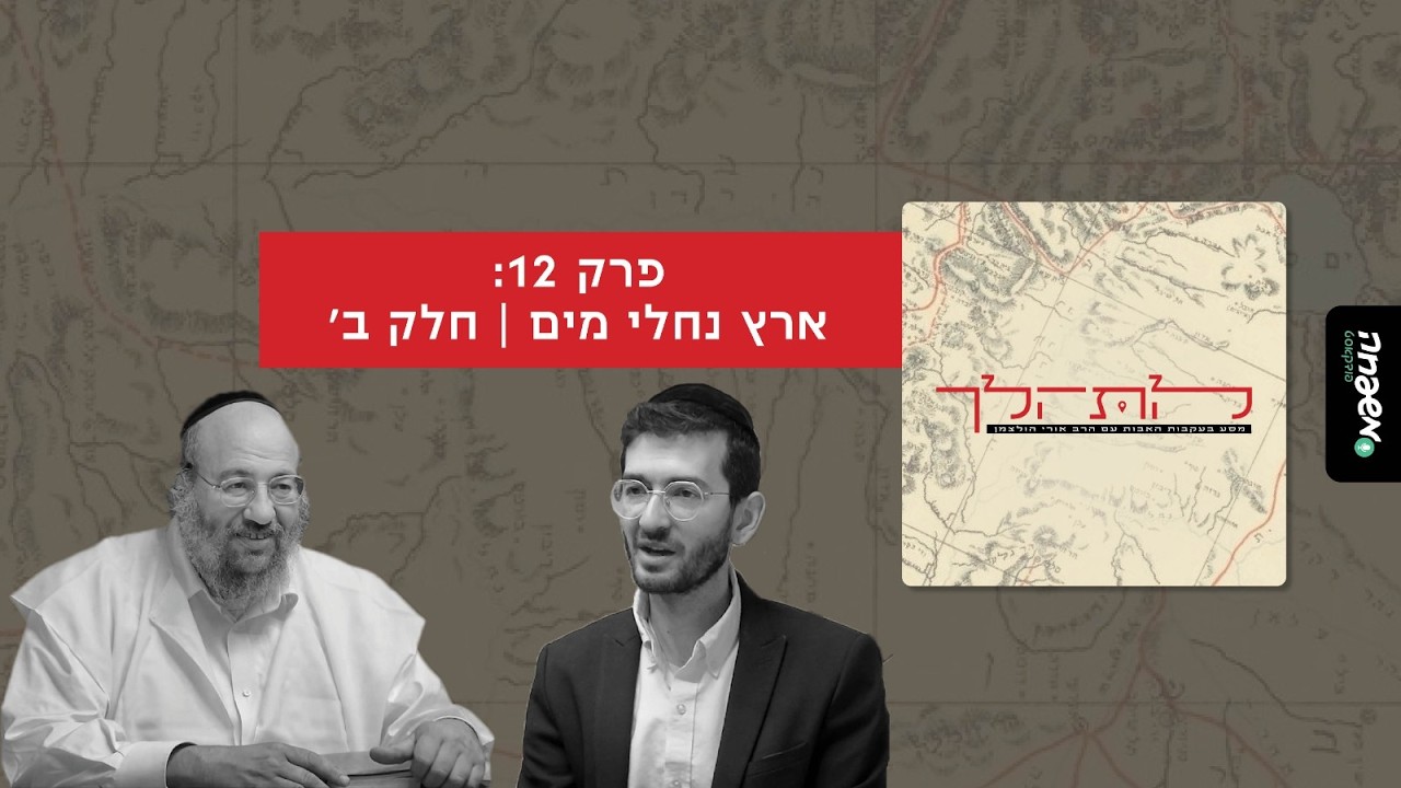 להתהלך - פרק 12: ארץ נחלי מים | חלק ב'