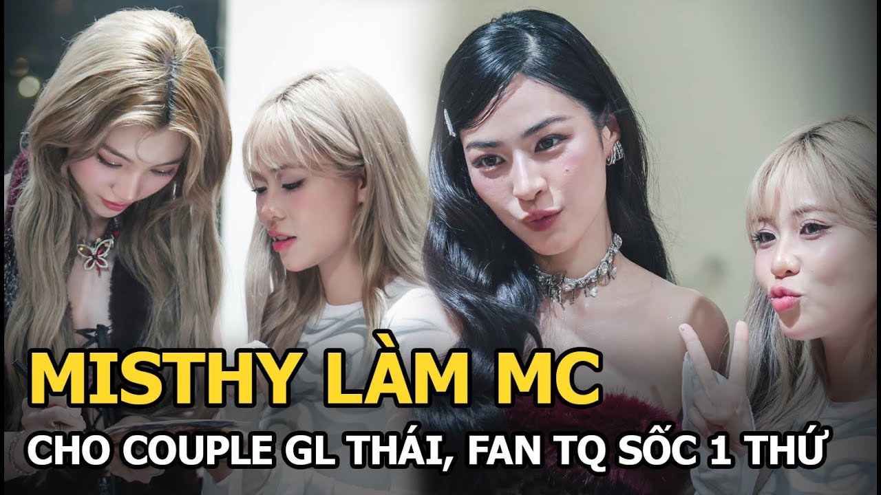 Misthy l&agrave;m MC cho couple GL Th&aacute;i, fan TQ sốc 1 thứ