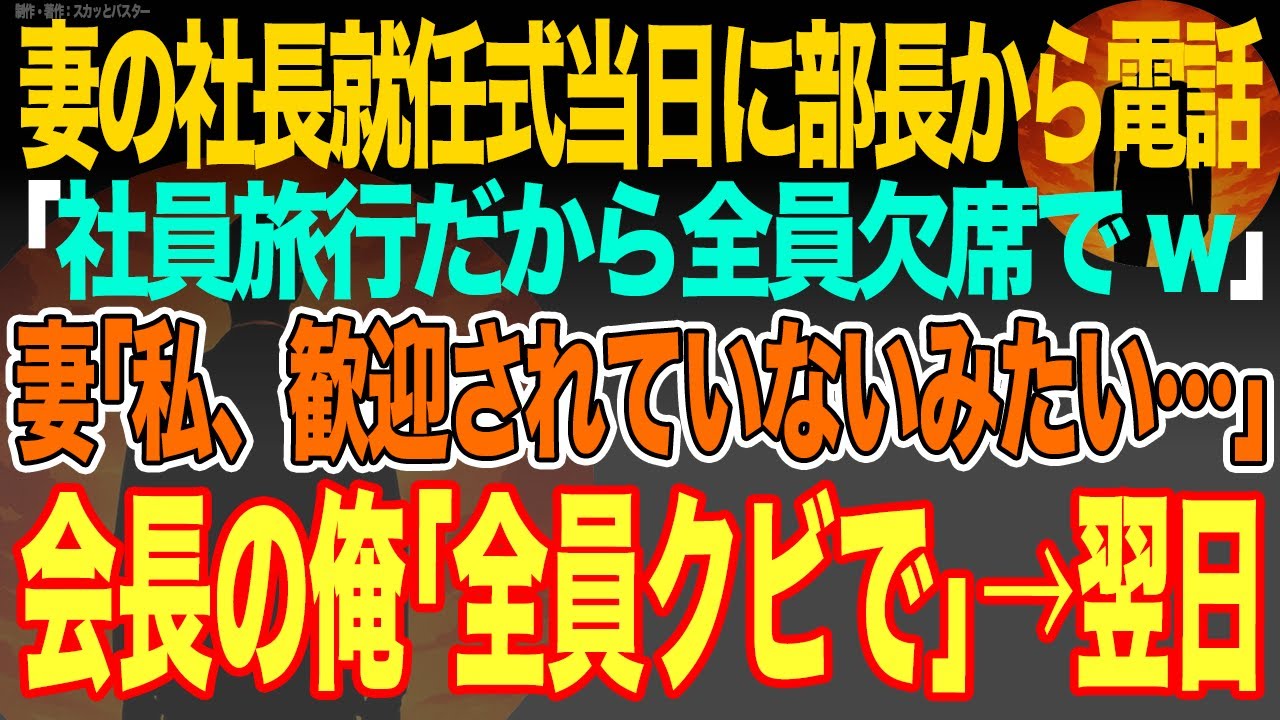【感動スカッと】妻の社長就任式当日に部長から電話｢社員旅行だから全員欠席でw｣妻｢私、歓迎されていないみたい…｣会長の俺｢全員クビで｣→翌日【いい話・朗読・泣ける話】