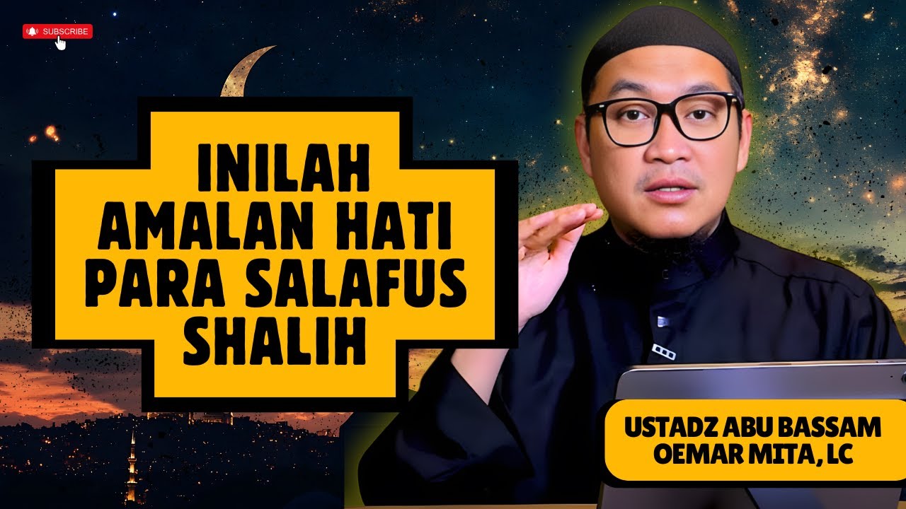 INILAH AMALAN HATI YANG PALING DICINTAI ALLAH – USTADZ ABU BASSAM OEMAR MITA, LC