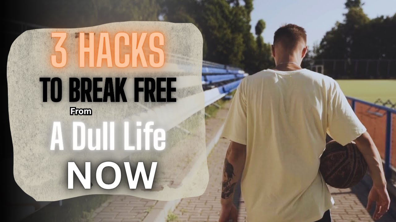 3 Hacks to Break FREE From A Dull Life NOW 