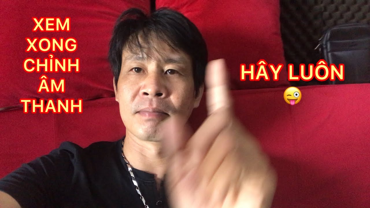 Làm chủ thiết bị làm chủ tất cả | Xem xong chỉnh Âm Thanh Hay luôn.