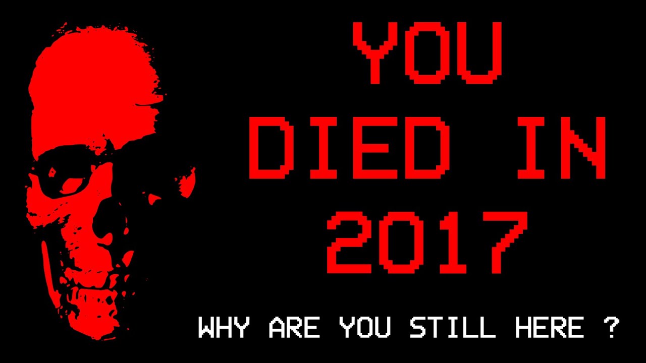 You Died in 2017. Why Are You Still Here?