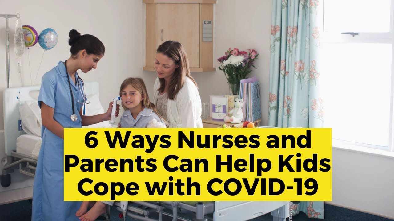 6 Ways Nurses and Parents Can Help Kids Cope with COVID 19