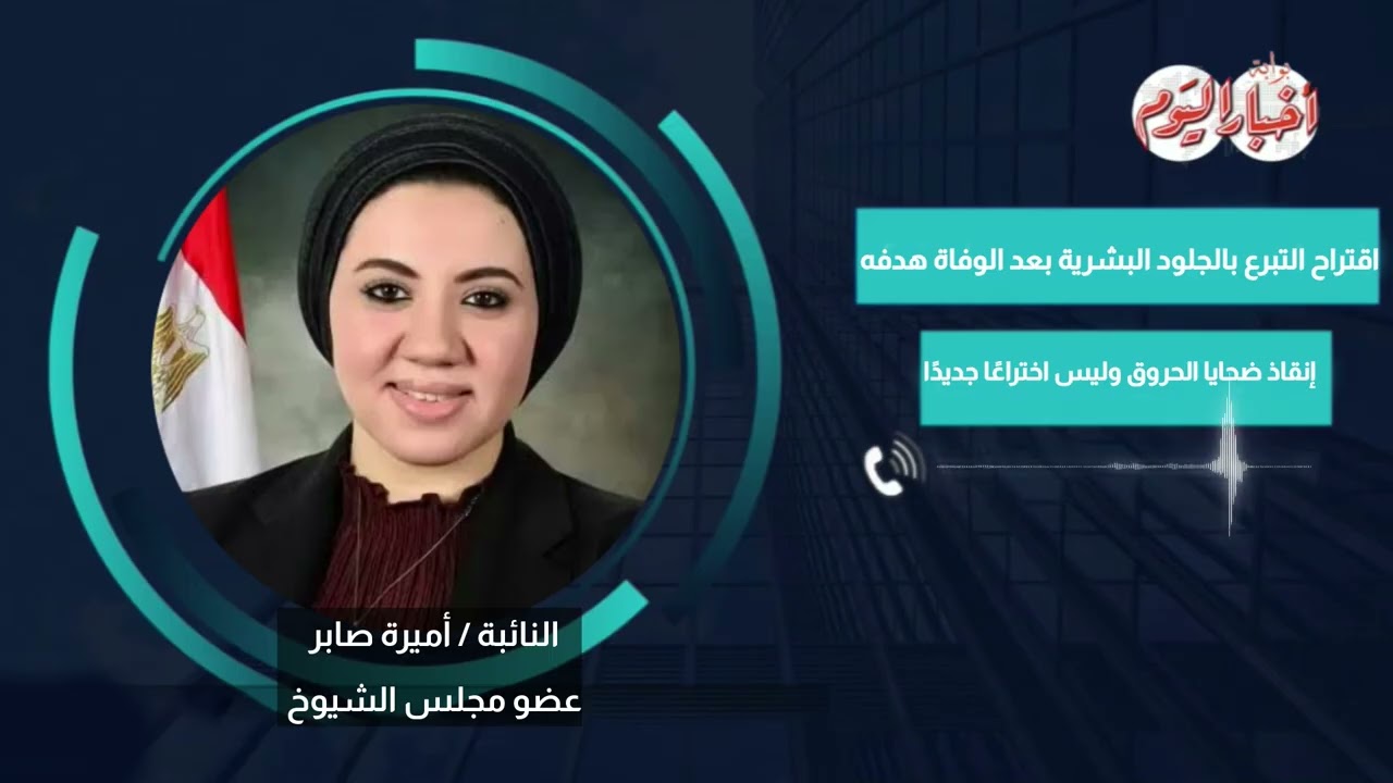 أميرة صابر: اقتراح التبرع بالجلود البشرية بعد الوفاة هدفه إنقاذ ضحايا الحروق وليس اختراعًا جديدًا