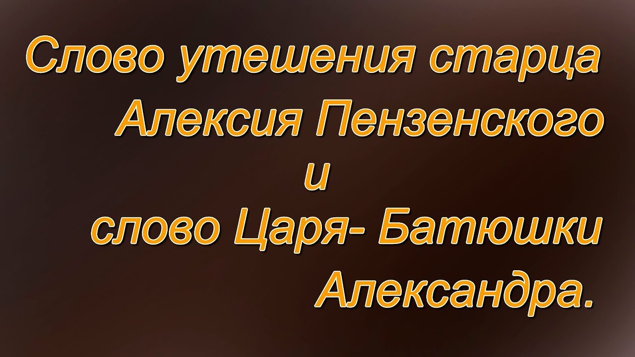 Слово утешения старца Алексия Пензенского и слово Царя- Батюшки Александра.