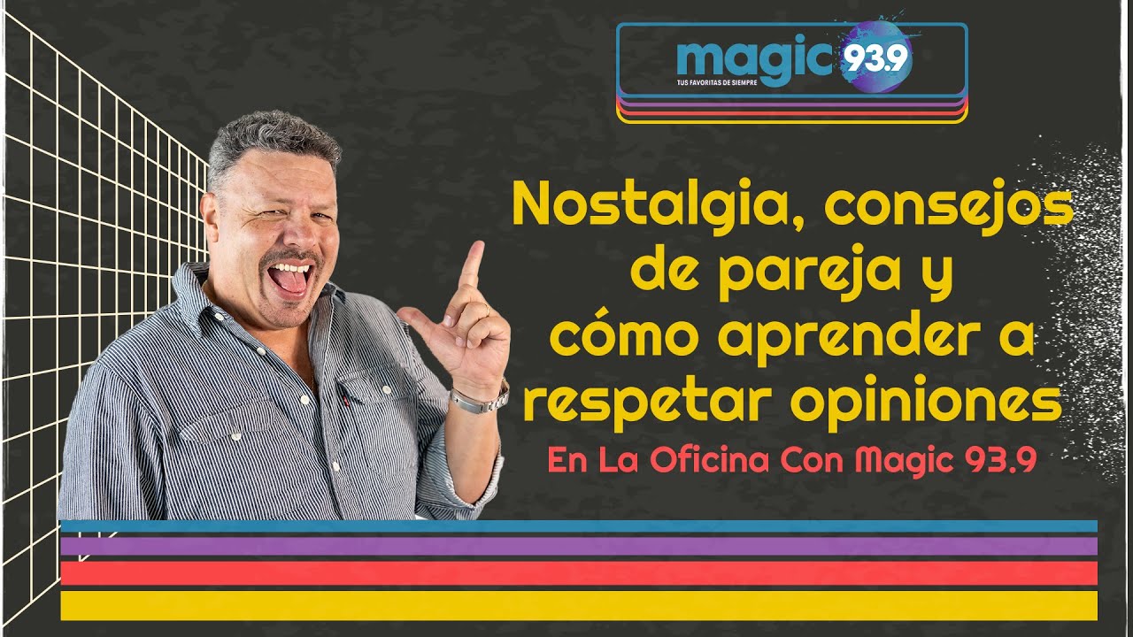 Nostalgia, consejos de pareja y cómo aprender a respetar opiniones | En La Oficina Con Magic 93.9
