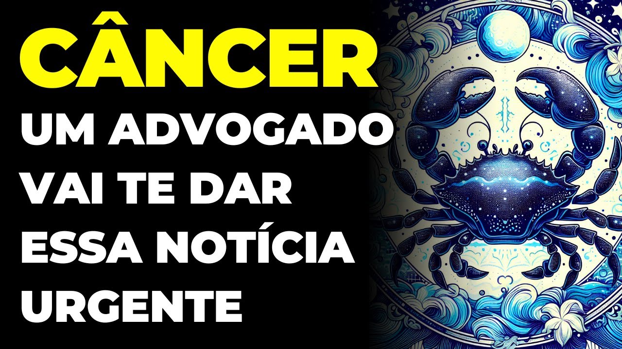 CÂNCER: UM ADVOGADO VAI TE PROCURAR | É SOBRE UM ASSUNTO URGENTE QUE ENVOLVE VOCÊ | VOU REVELAR TUDO