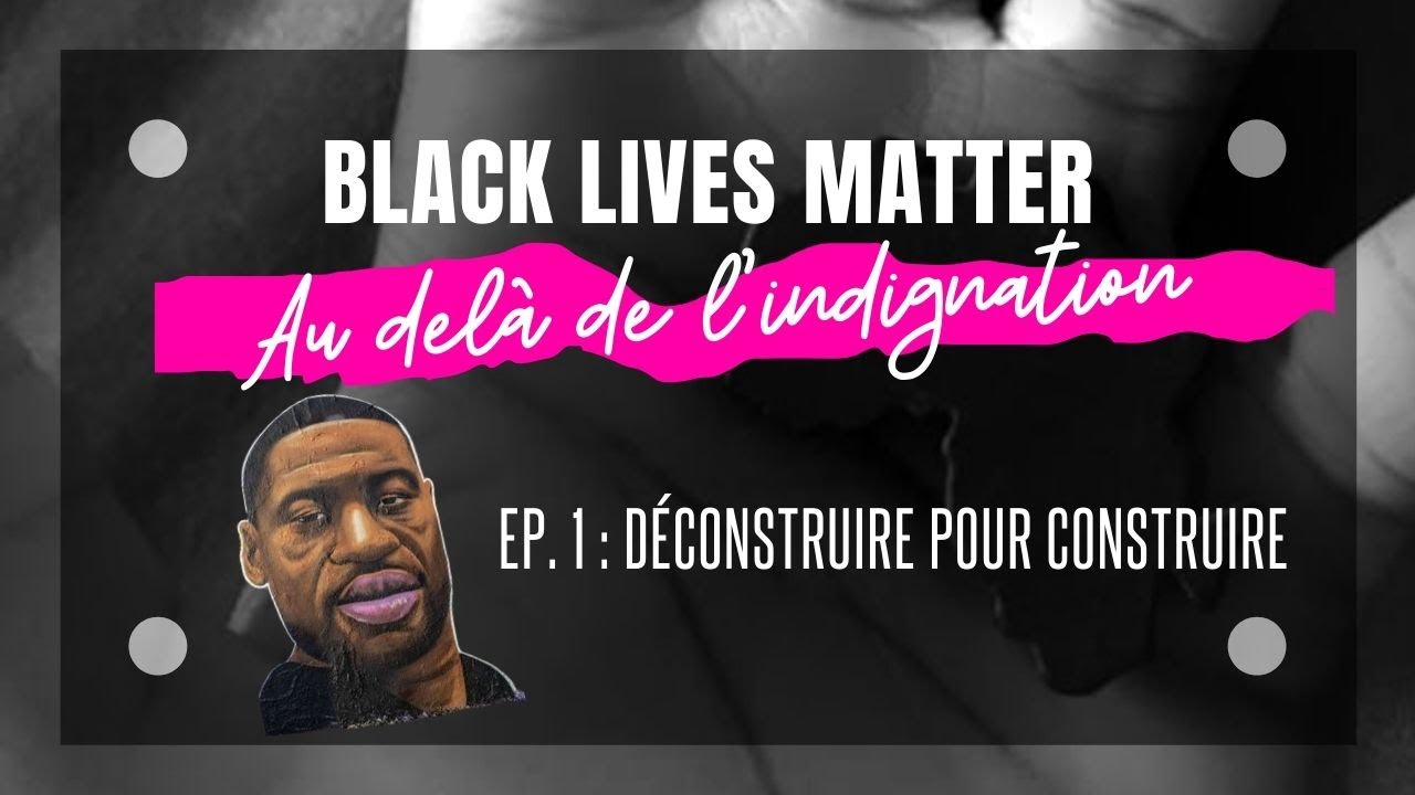 Black Lives Matter: Au delà de l'Indignation- Ep.1 Déconstruire pour construire