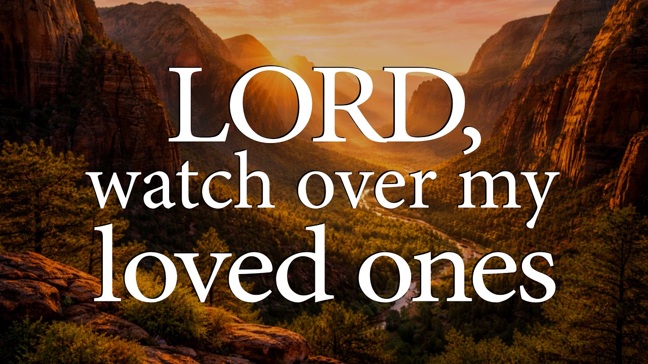 LORD, Watch Over My Loved Ones  &mdash;  Christian Prayer for Protection and Peace