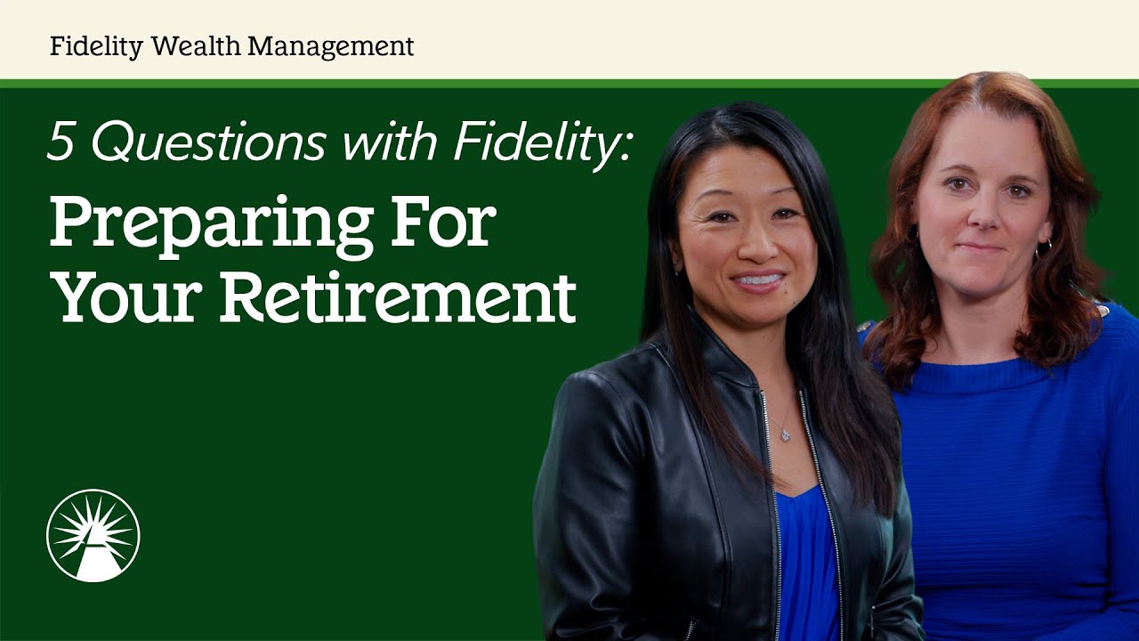 5 Questions with Fidelity: Preparing For Your Retirement | Fidelity Investments
