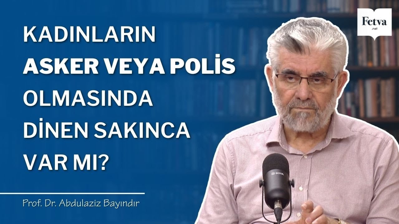 Kadınların asker veya polis olmasında dinen sakınca var mı? | Prof. Dr. Abdulaziz Bayındır