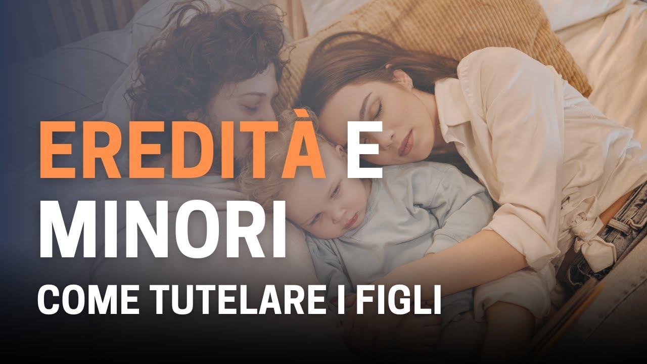 Eredit&agrave; e minorenni: Come proteggere i diritti dei figli nelle successioni - guida pratica