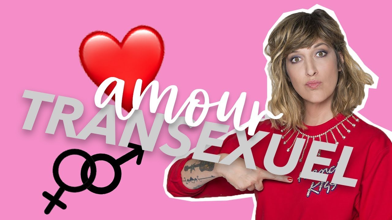 Transexualité : quelle place pour l'amour ? - Je t'aime etc