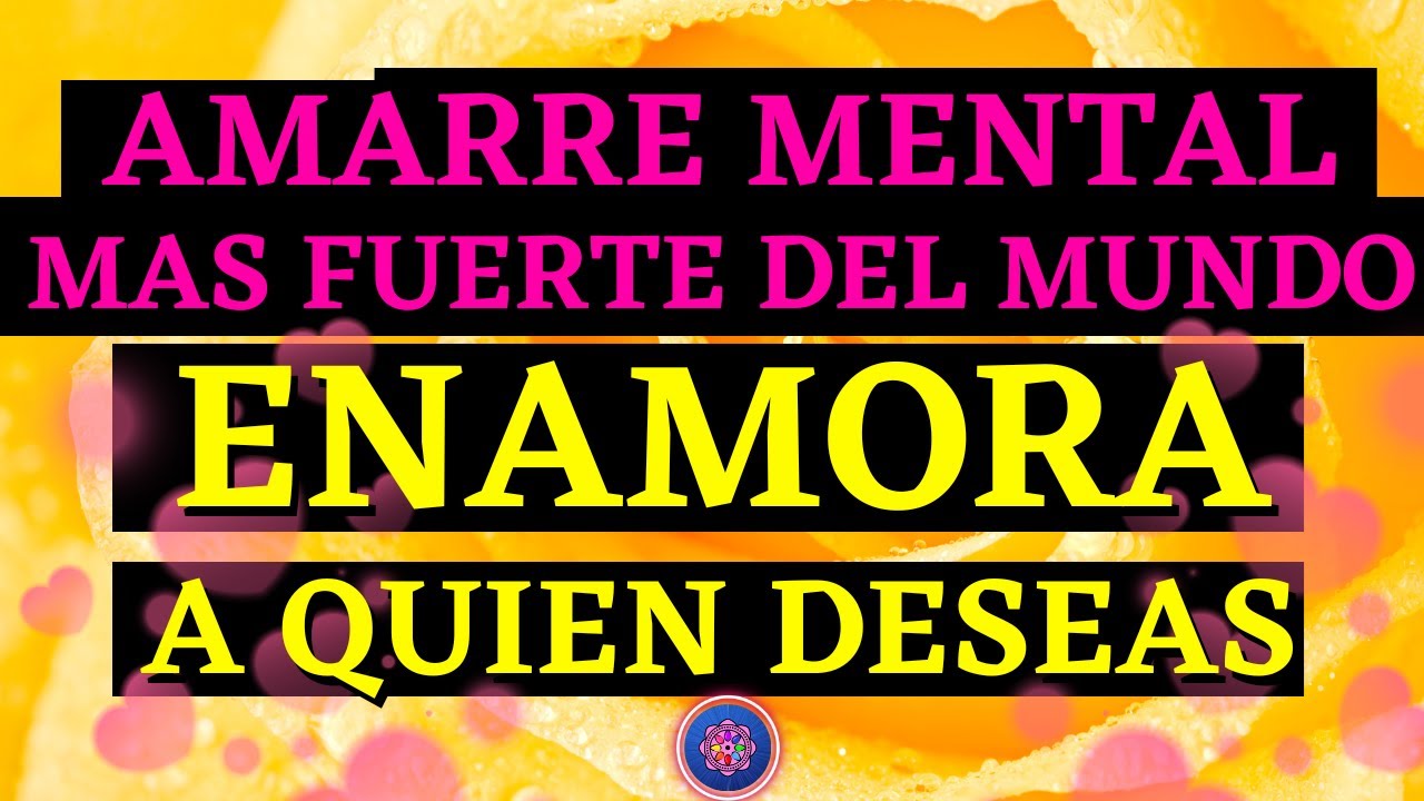 EL AMARRE MENTAL MAS FUERTE DEL MUNDO para ENAMORAR A QUIEN DESEAS