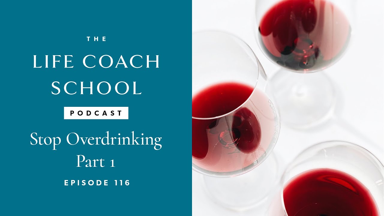Stop Overdrinking Part 1 | The Life Coach School Podcast with Brooke Castillo Ep #116