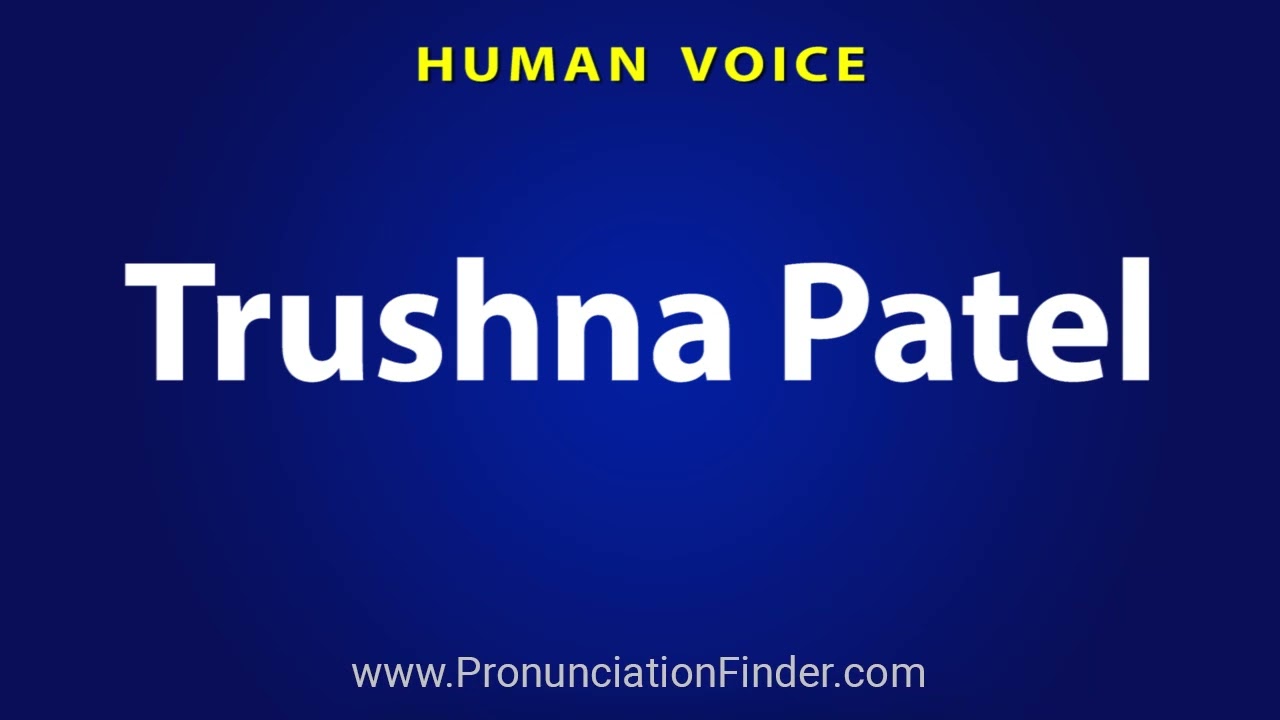 How To Pronounce Trushna Patel