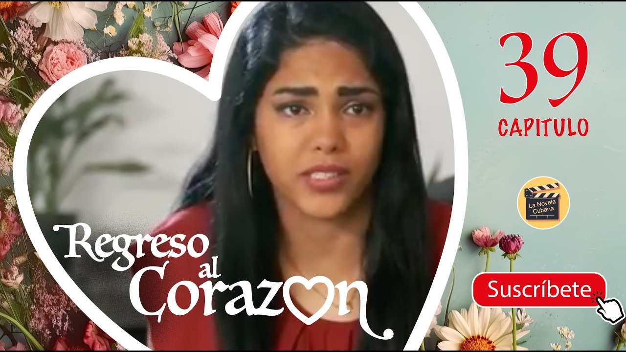 REGRESO AL CORAZON | CAP -  39 | La Novela Cubana
