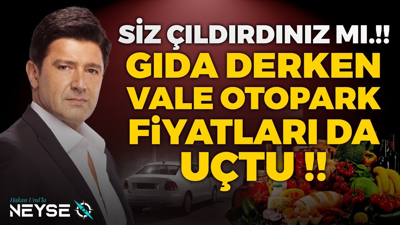 SİZ ÇILDIRDINIZ MI?? Gıda Derken Vale Otopark Fiyatları Da Uçtu!! | Hakan Ural'la Neyse O