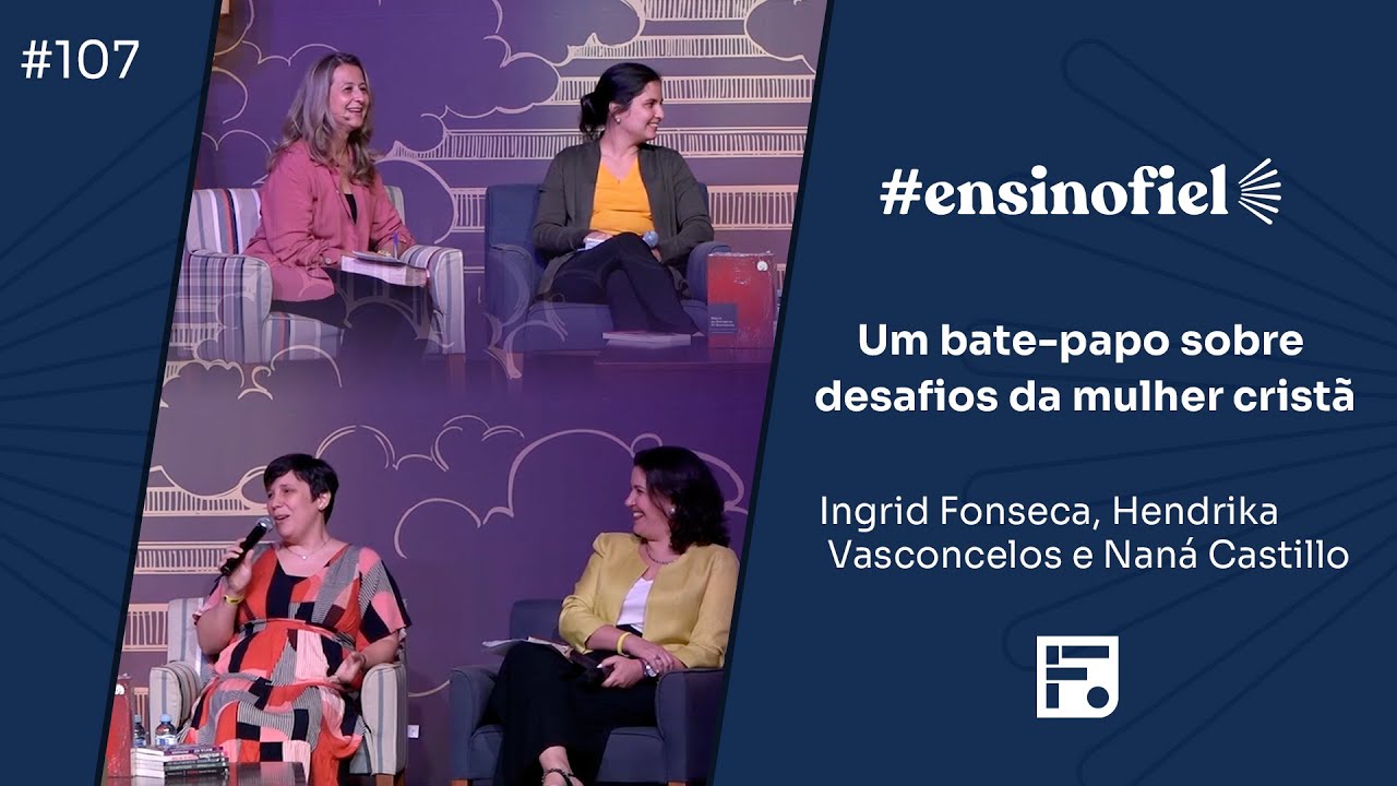 Um bate-papo sobre desafios da mulher cristã - Ingrid, Hendrika e Naná (#EnsinoFiel Ep.107)
