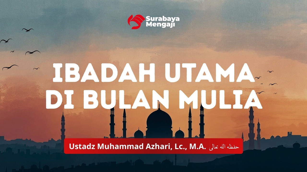Ibadah Utama di Bulan Mulia - Ustadz Muhammad Azhari, Lc., M.A.