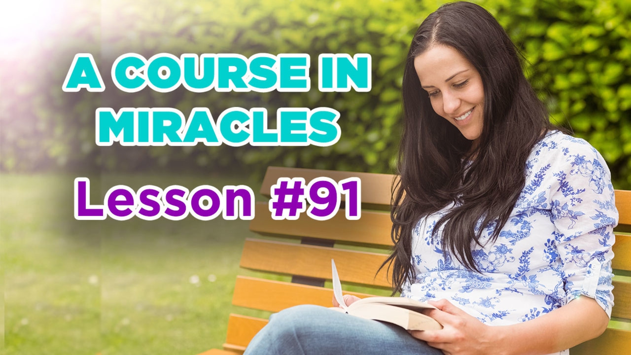 A Course In Miracles - Lesson 91