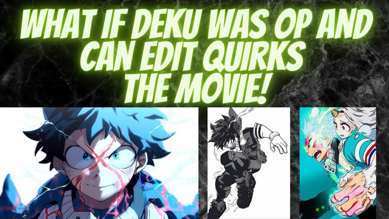 What if Deku was OP and can edit quirks  The Movie !
