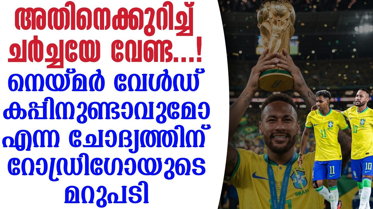 അതിനെക്കുറിച്ച് ചർച്ചയേ വേണ്ട...! നെയ്മർ വേൾഡ് കപ്പിനുണ്ടാവുമോ എന്ന ചോദ്യത്തിന് റോഡ്രിഗോയുടെ മറുപടി
